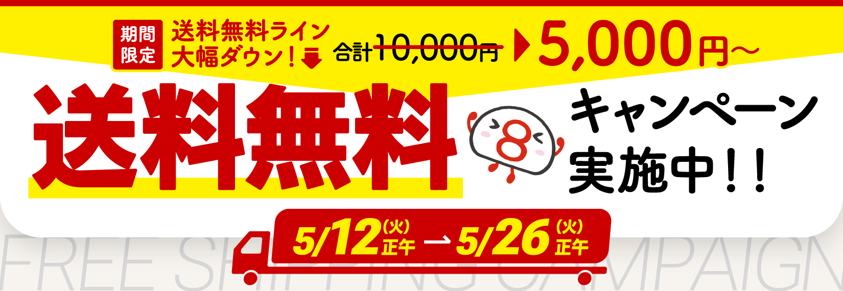 期間限定で、送料無料のラインが大幅ダウン！通常1万円のところ、5000円以上のお買い物で送料が無料になるキャンペーンを実施中！5月12日火曜日の正午から5月26日火曜日の正午まで。ぜひご利用ください。